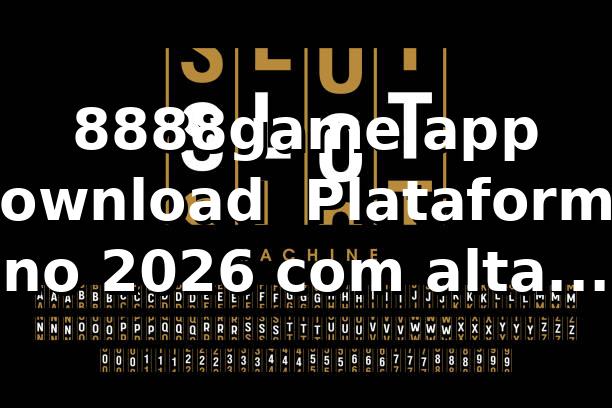 8888game app download 🚀 Plataforma no 2026 com alta performance