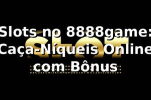 Slots no 8888game: Caça-Níqueis Online com Bônus